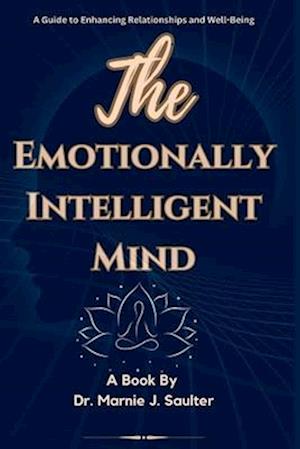 The Emotionally Intelligent Mind : A Guide to Enhancing Relationships and Well-Being.