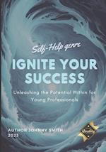 Ignite Your Success: Unleashing the Potential Within for Young Professionals 