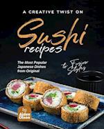 A Creative Twist on Sushi Recipes: The Most Popular Japanese Dishes from Original to Fusion Styles 