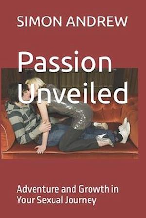 Passion Unveiled: Adventure and Growth in Your Sexual Journey