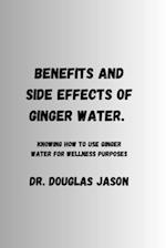 BENEFITS AND SIDE EFFECTS OF GINGER WATER. : Knowing how to use ginger water for wellness purpose 