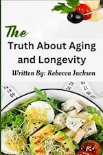 THE TRUTH ABOUT AGING AND LONGEVITY: Unveiling The Secrets of Aging Gracefully 