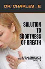 SOLUTION TO SHORTNESS OF BREATH: A COMPREHENSIVE GUIDE TO SHORTENING BREATH 