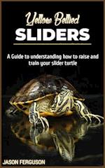 Yellow bellied SLIDERS: A Guide to understanding how to raise and train you slider turtle. 