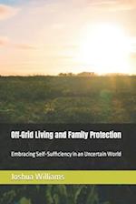 Off-Grid Living and Family Protection: Embracing Self-Sufficiency in an Uncertain World 