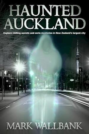 Haunted Auckland: Explore chilling secrets and eerie mysteries in New Zealand's largest city