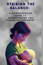 STRIKING THE BALANCE:: A COMPREHENSIVE GUIDE TO BREASTFEEDING AND CAREER ADVANCEMENT 