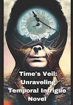 Time's Veil: Unraveling Temporal Intrigue Novel 