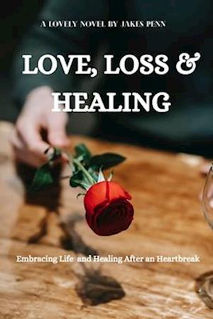 Love, Loss and Healing: Embracing Life After Heart Break