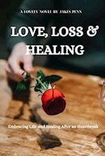 Love, Loss and Healing: Embracing Life After Heart Break 