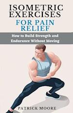 Isometric Exercises for Pain Relief: How to Build Strength and Endurance Without Moving 