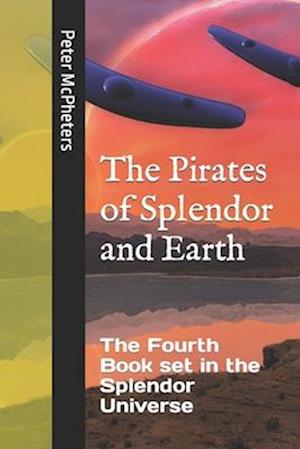 The Pirates of Splendor and Earth: A Novel of the Splendor Universe