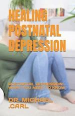 HEALING POSTNATAL DEPRESSION: POSTNATAL DEPRESSION: WHAT YOU NEED TO KNOW 