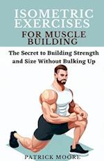 Isometric Exercises for Muscle Building: The Secret to Building Strength and Size Without Bulking Up 
