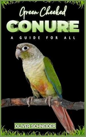 Green cheeked CONURE: A Guide for all bird lovers.