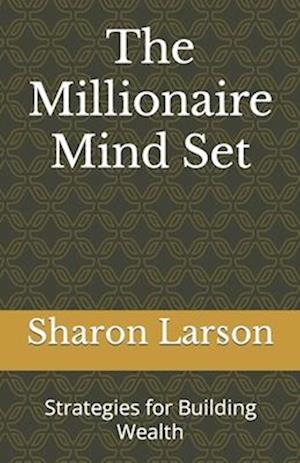 The Millionaire Mind Set : Strategies for Building Wealth