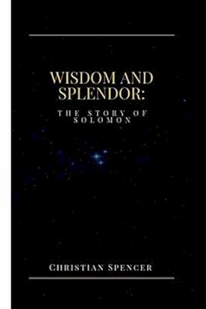 Wisdom and Splendor: The Story of Solomon