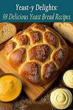 Yeast-y Delights: 98 Delicious Yeast Bread Recipes 