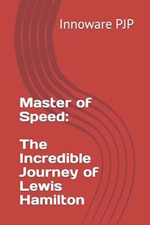 Master of Speed: The Incredible Journey of Lewis Hamilton