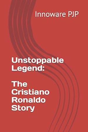 Unstoppable Legend: The Cristiano Ronaldo Story