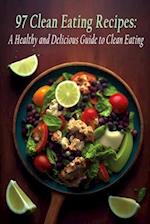 97 Clean Eating Recipes: A Healthy and Delicious Guide to Clean Eating 