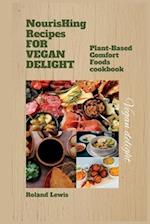 Nourishing Recipes for Vegan Delights: : Plant-Based Comfort Foods cookbook 