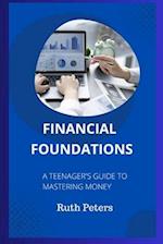 FINANCIAL FOUNDATIONS : A Teenager's Guide To Mastering Money 