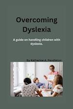 Overcoming Dyslexia : A guide on handling children with dyslexia 