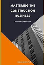 Mastering the Construction Business: Guidelines for Success 