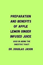 PREPARATION AND BENEFITS OF APPLE LEMON GINGER INFUSED JUICE: Good in aiding the digestive tract 