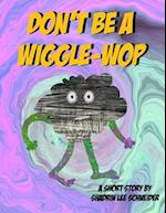 Don't be a Wiggle-Wop: A Short Story by Shadrin Lee Schneider 