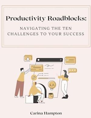 Productivity Roadblocks: Navigating the Ten Challenges to Your Success