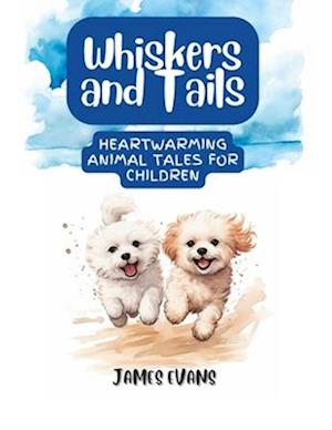 Whiskers and Tails: Heartwarming Animal Tales for Children