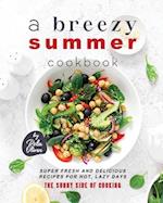 A Breezy Summer Cookbook: Super Fresh and Delicious Recipes for Hot, Lazy Days 