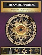 The Sacred Portal: Echoes of the Ancients: Exploring Ancient Symbols and Spiritual Beliefs 