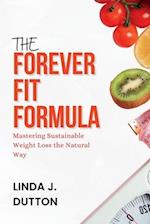 The Forever Fit Formula: Mastering Sustainable Weight Loss the Natural Way 