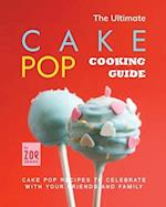 The Ultimate Cake Pop Cooking Guide: Cake Pop Recipes to Celebrate with Your Friends and Family 