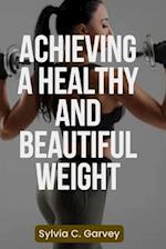 Achieving a Healthy and Beautiful Weight: A Holistic Guide to Achieving Your Ideal Weight 