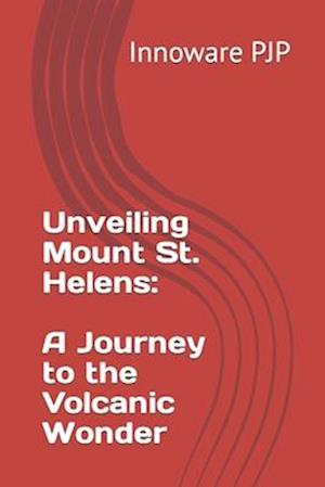 Unveiling Mount St. Helens: A Journey to the Volcanic Wonder