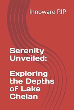 Serenity Unveiled: Exploring the Depths of Lake Chelan