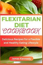 FLEXITARIAN DIET COOKBOOK : Delicious Recipes for a Flexible and Healthy Eating Lifestyle 