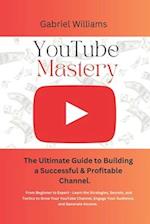 YouTube Mastery: The Ultimate Guide to Building a Successful & Profitable Channel 