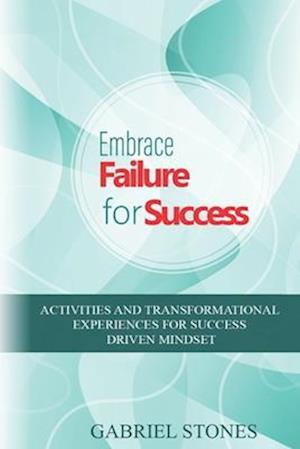 Embrace Failure for Success : Activities and Transformational Experiences for Success Driven Mindset