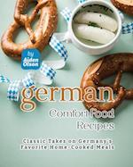 German Comfort Food Recipes: Classic Takes on Germany's Favorite Home-Cooked Meals 