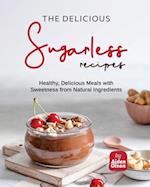 The Delicious Sugarless Recipes: Healthy, Delicious Meals with Sweetness from Natural Ingredients 
