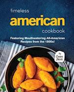 Timeless American Cookbook: Featuring Mouthwatering All-American Recipes from the 1800s! 