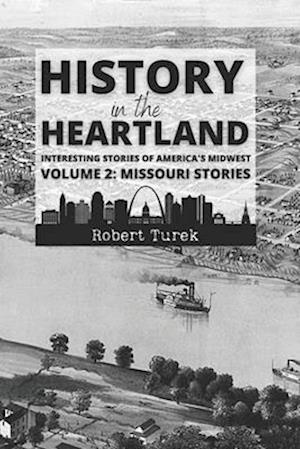 History in the Heartland | Volume 2: Missouri Stories : Interesting Stories from America's Midwest