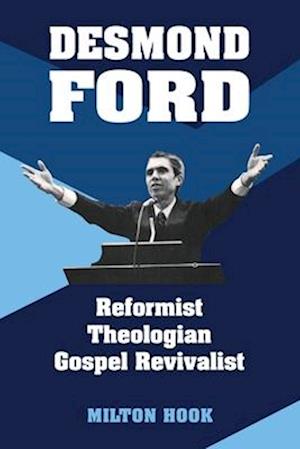 Desmond Ford: Reformist Theologian, Gospel Revivalist