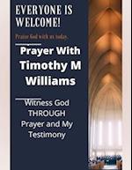 Prayer With Timothy M Williams: Witness God THROUGH Prayer and My Testimony 