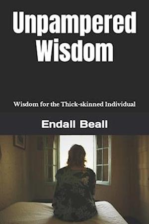 Unpampered Wisdom: Wisdom for the Thick-skinned Individual